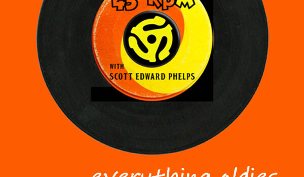 45 RPM WITH SCOTT EDWARD PHELPS